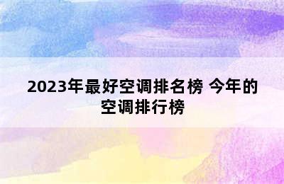 2023年最好空调排名榜 今年的空调排行榜